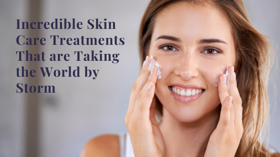 Incredible Skin Care Treatments That Are Taking The World By Storm