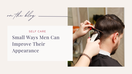 Small Ways Men Can Improve Their Appearance