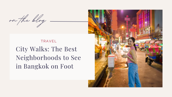 City Walks: The Best Neighborhoods to See in Bangkok on Foot