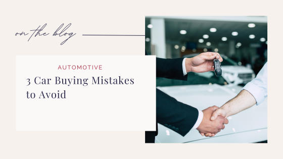 3 Car Buying Mistakes To Avoid