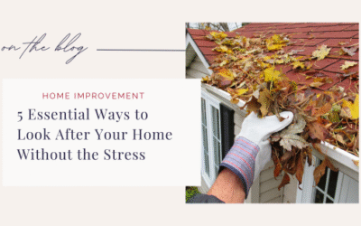 5 Essential Ways to Look After Your Home Without the Stress