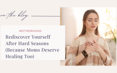 Rediscovering Yourself After Hard Seasons (Because Moms Deserve Healing Too)