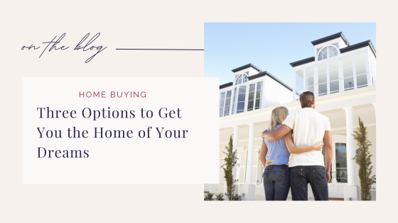 Three Options To Get You The Home Of Your Dreams