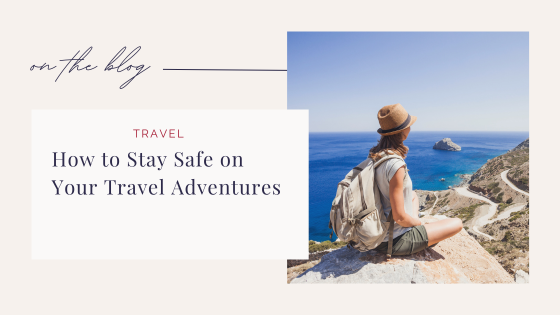 How To Stay Safe On Your Travel Adventures