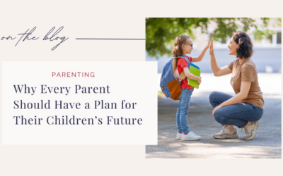 Why Every Parent Should Have a Plan for Their Children’s Future