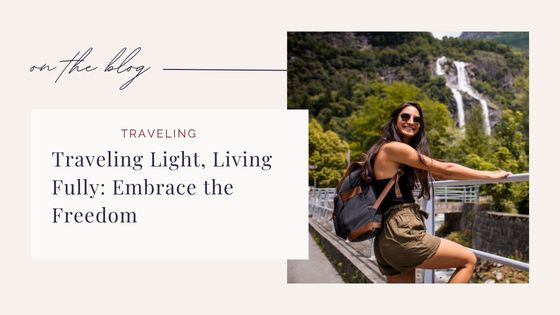 Travel Light, Live Fully: Embrace the Freedom