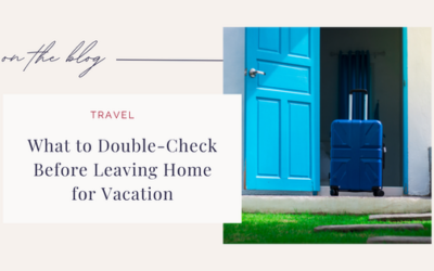 What to Double-Check Before Leaving Home for Vacation