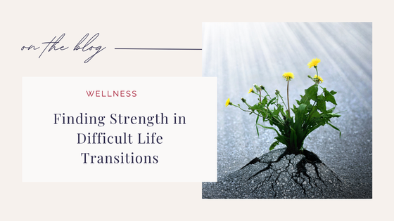 Finding Strength in Difficult Life Transitions