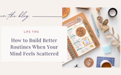How to Build Better Routines When Your Mind Feels Scattered