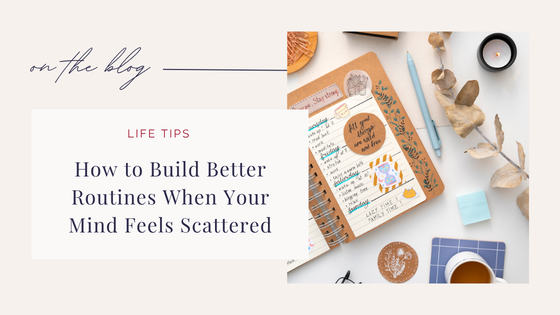 How to Build Better Routines When Your Mind Feels Scattered