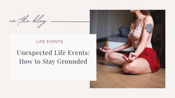 Unexpected Life Events: How to Stay Grounded