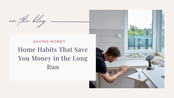 Home Habits That Save You Money in the Long Run